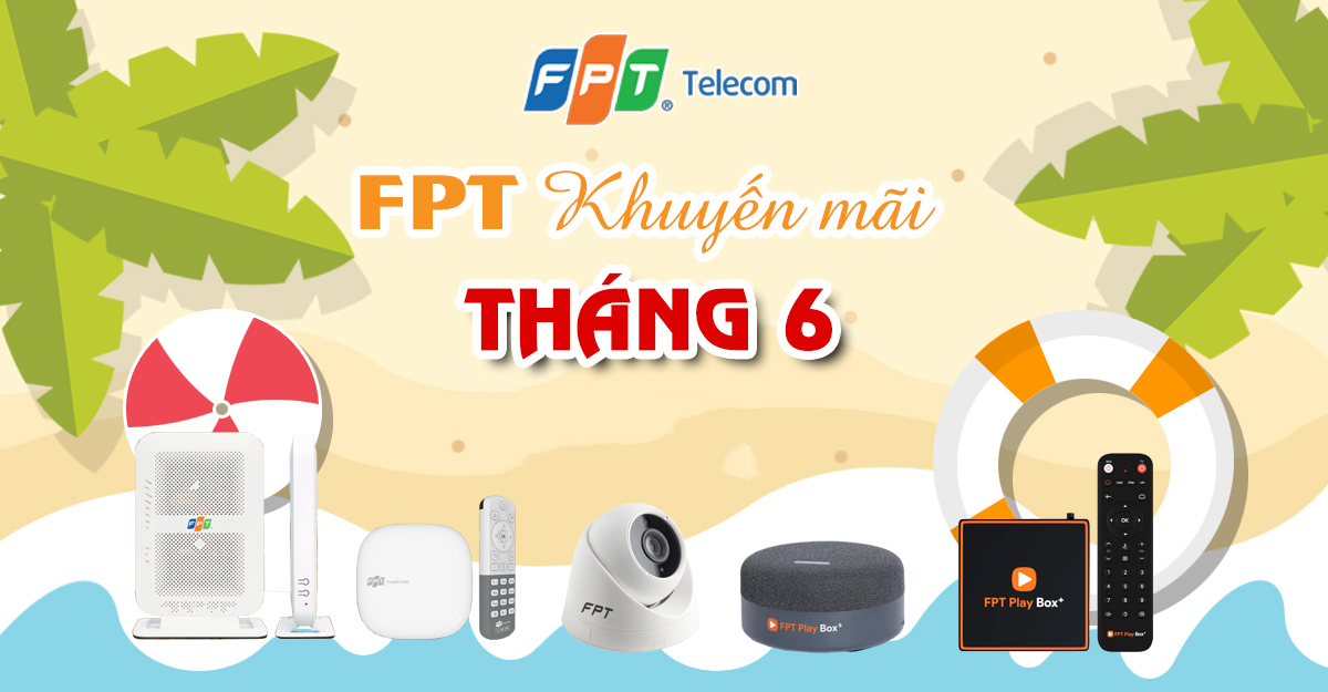 FPT Telecom ưu đãi chương trình khuyến mại lắp mạng tháng 6